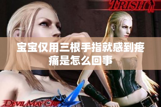 宝宝仅用三根手指就感到疼痛是怎么回事