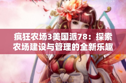 疯狂农场3美国派78：探索农场建设与管理的全新乐趣与挑战