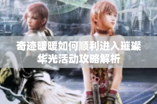 奇迹暖暖如何顺利进入璀璨华光活动攻略解析