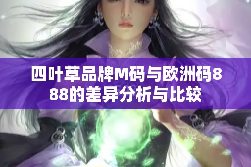 四叶草品牌M码与欧洲码888的差异分析与比较