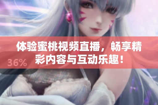 体验蜜桃视频直播，畅享精彩内容与互动乐趣！