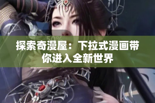 探索奇漫屋：下拉式漫画带你进入全新世界
