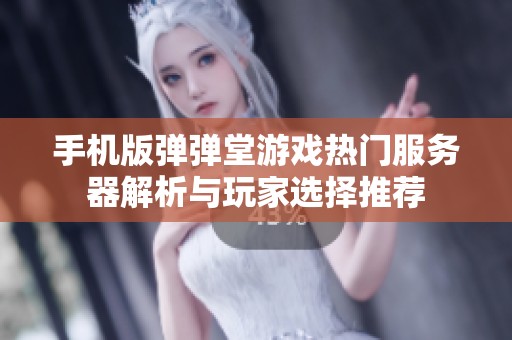 手机版弹弹堂游戏热门服务器解析与玩家选择推荐