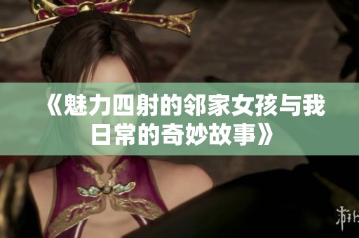 《魅力四射的邻家女孩与我日常的奇妙故事》