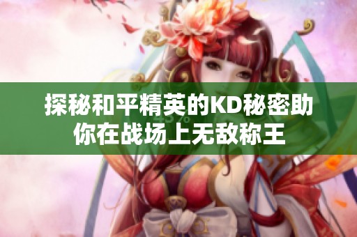 探秘和平精英的KD秘密助你在战场上无敌称王