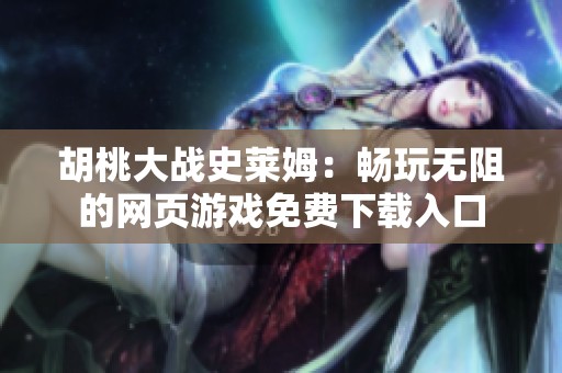 胡桃大战史莱姆：畅玩无阻的网页游戏免费下载入口