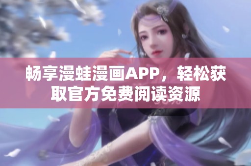 畅享漫蛙漫画APP，轻松获取官方免费阅读资源