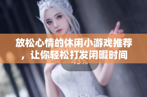 放松心情的休闲小游戏推荐，让你轻松打发闲暇时间