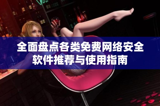 全面盘点各类免费网络安全软件推荐与使用指南