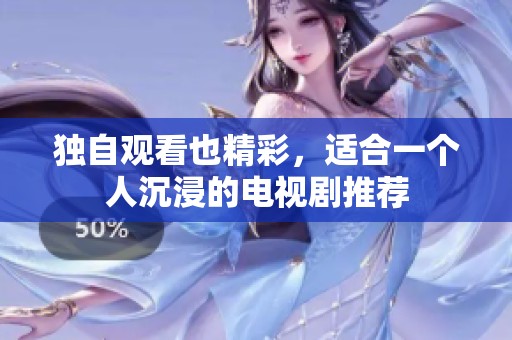 独自观看也精彩，适合一个人沉浸的电视剧推荐