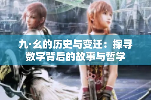 九·幺的历史与变迁：探寻数字背后的故事与哲学