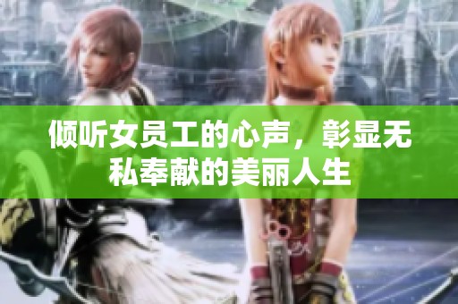 倾听女员工的心声，彰显无私奉献的美丽人生