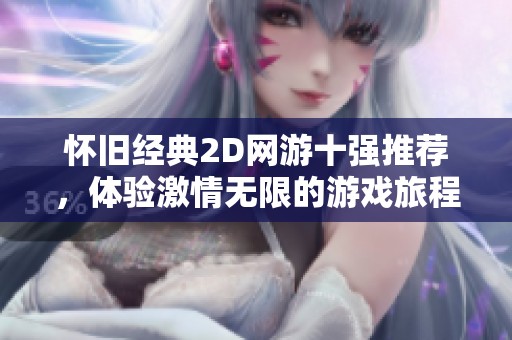 怀旧经典2D网游十强推荐，体验激情无限的游戏旅程