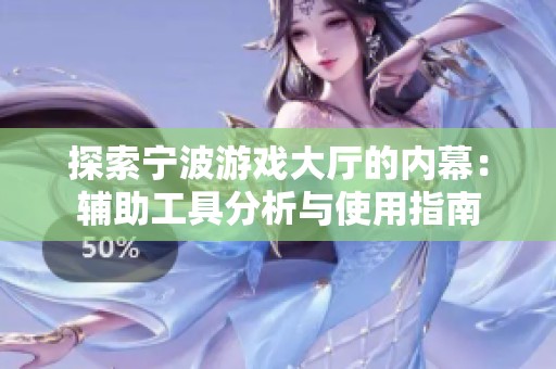 探索宁波游戏大厅的内幕：辅助工具分析与使用指南