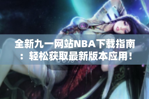 全新九一网站NBA下载指南：轻松获取最新版本应用！