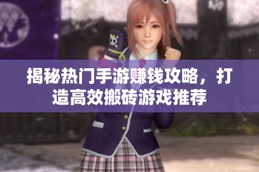揭秘热门手游赚钱攻略，打造高效搬砖游戏推荐