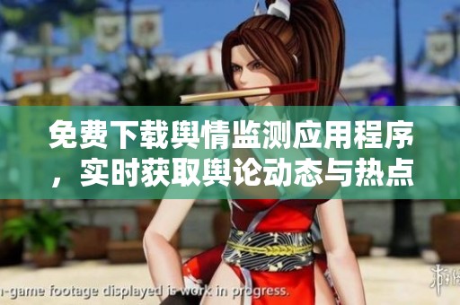 免费下载舆情监测应用程序，实时获取舆论动态与热点信息