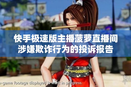 快手极速版主播菠萝直播间涉嫌欺诈行为的投诉报告