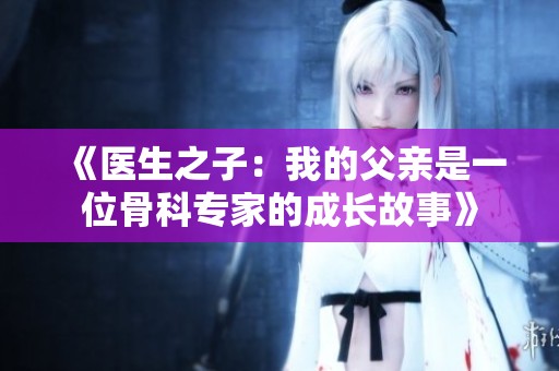 《医生之子：我的父亲是一位骨科专家的成长故事》