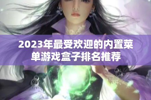 2023年最受欢迎的内置菜单游戏盒子排名推荐