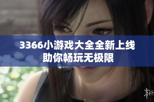 3366小游戏大全全新上线 助你畅玩无极限