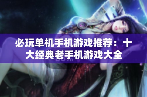 必玩单机手机游戏推荐：十大经典老手机游戏大全
