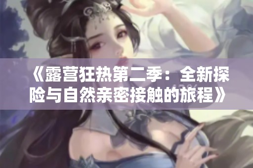 《露营狂热第二季：全新探险与自然亲密接触的旅程》