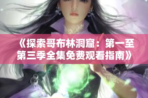 《探索哥布林洞窟：第一至第三季全集免费观看指南》