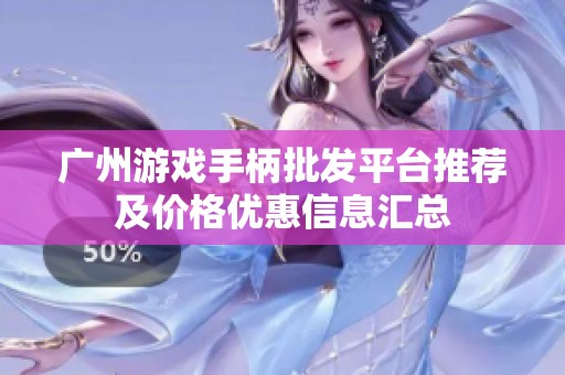 广州游戏手柄批发平台推荐及价格优惠信息汇总