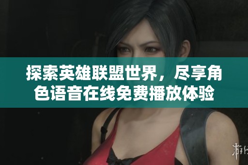 探索英雄联盟世界，尽享角色语音在线免费播放体验