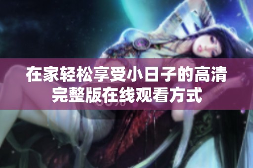在家轻松享受小日子的高清完整版在线观看方式