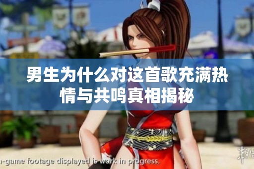 男生为什么对这首歌充满热情与共鸣真相揭秘