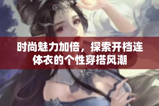 时尚魅力加倍，探索开档连体衣的个性穿搭风潮