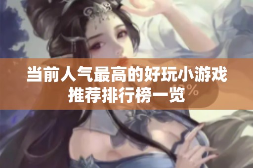 当前人气最高的好玩小游戏推荐排行榜一览