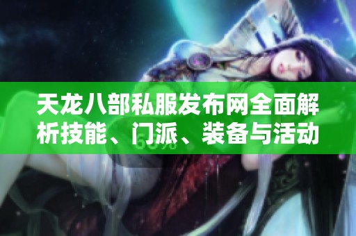 天龙八部私服发布网全面解析技能、门派、装备与活动亮点