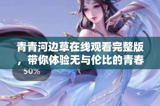 青青河边草在线观看完整版，带你体验无与伦比的青春故事