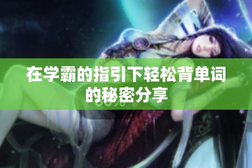 在学霸的指引下轻松背单词的秘密分享
