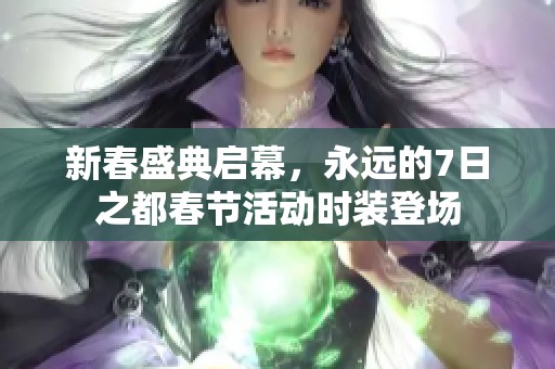 新春盛典启幕，永远的7日之都春节活动时装登场