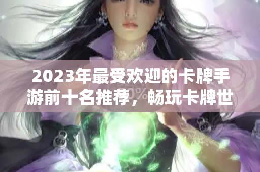 2023年最受欢迎的卡牌手游前十名推荐，畅玩卡牌世界不容错过的游戏列表