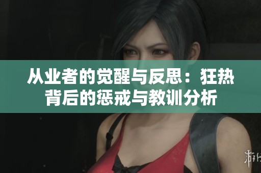 从业者的觉醒与反思：狂热背后的惩戒与教训分析
