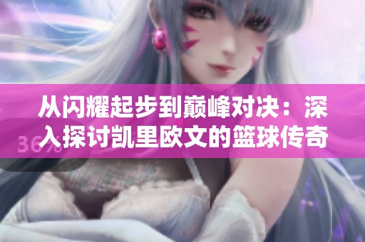 从闪耀起步到巅峰对决：深入探讨凯里欧文的篮球传奇与人生智慧