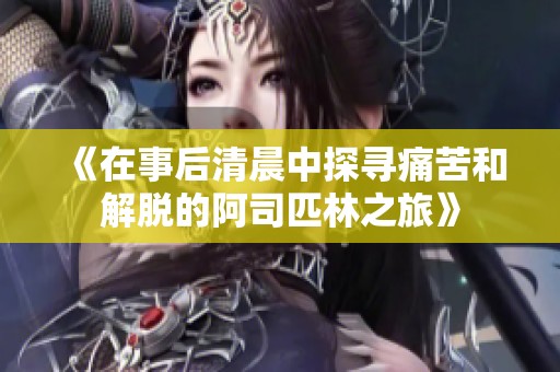 《在事后清晨中探寻痛苦和解脱的阿司匹林之旅》