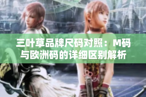 三叶草品牌尺码对照：M码与欧洲码的详细区别解析