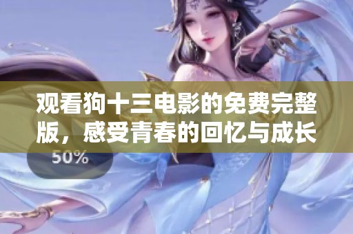 观看狗十三电影的免费完整版，感受青春的回忆与成长故事