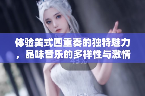 体验美式四重奏的独特魅力，品味音乐的多样性与激情