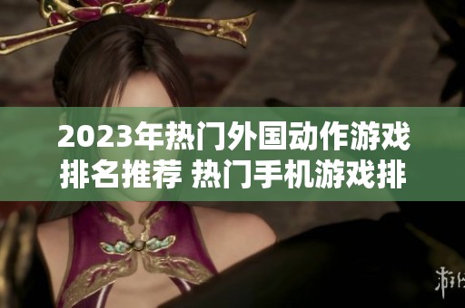 2023年热门外国动作游戏排名推荐 热门手机游戏排行榜一览请查阅火把云手游网