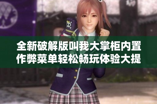 全新破解版叫我大掌柜内置作弊菜单轻松畅玩体验大提升策略游戏爱好者必备