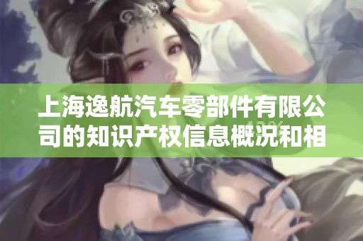 上海逸航汽车零部件有限公司的知识产权信息概况和相关企业分析报告
