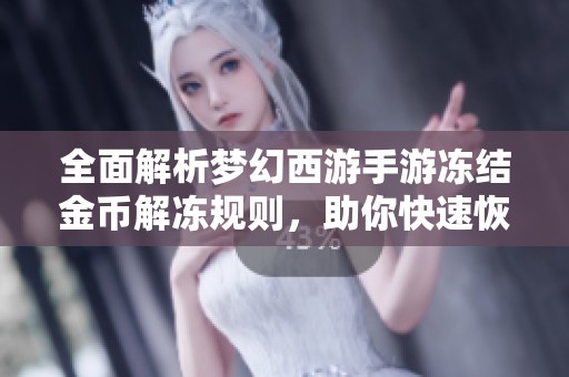 全面解析梦幻西游手游冻结金币解冻规则，助你快速恢复财富与游戏乐趣