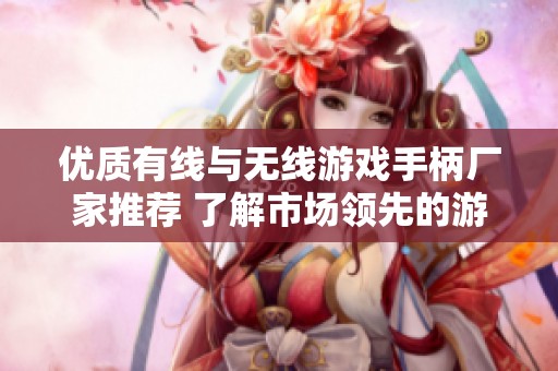 优质有线与无线游戏手柄厂家推荐 了解市场领先的游戏外设公司与企业